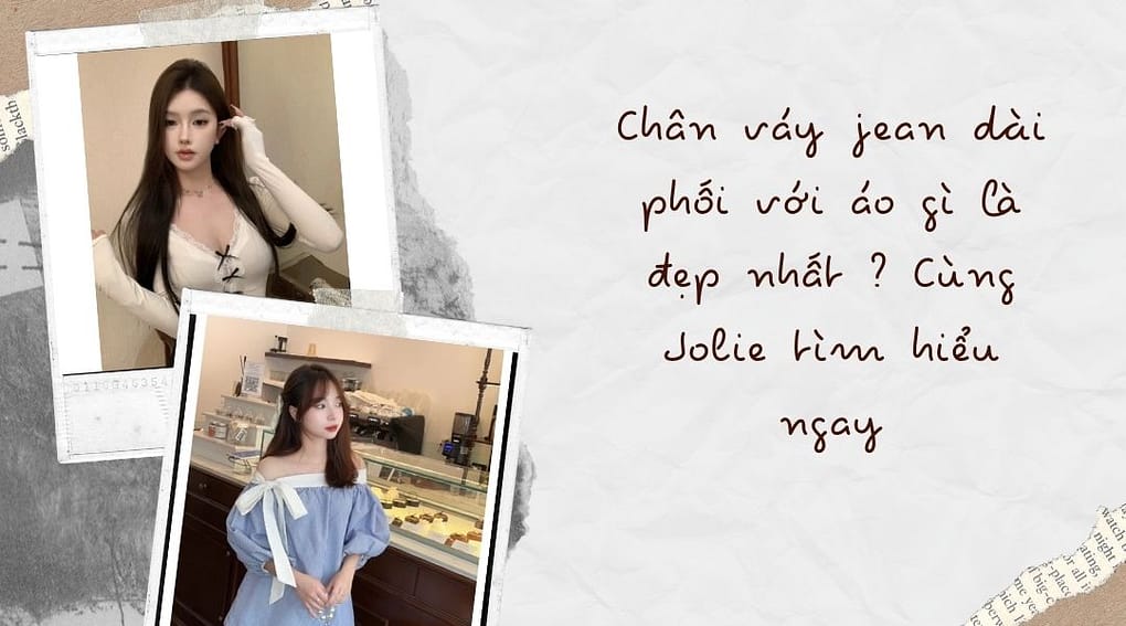 Chân váy jean dài phối với áo gì là đẹp nhất ? Cùng Jolie tìm hiểu ngay